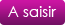 A saisir